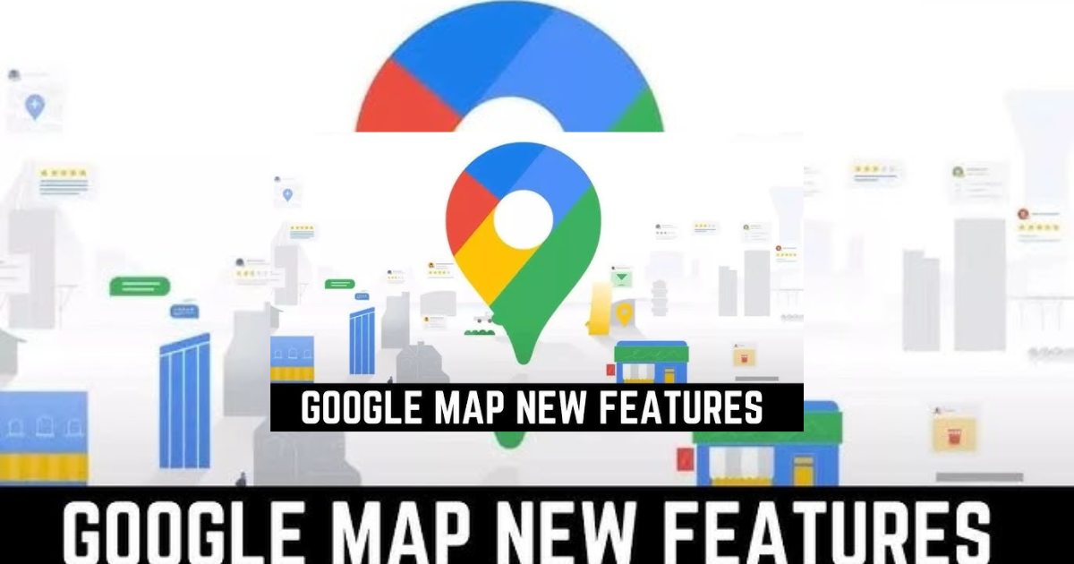 Google Maps New Features